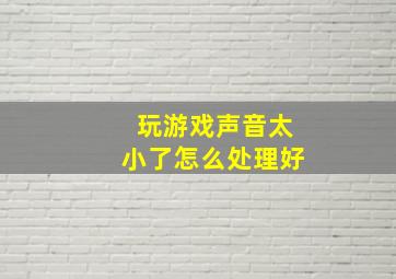 玩游戏声音太小了怎么处理好