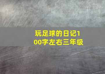 玩足球的日记100字左右三年级