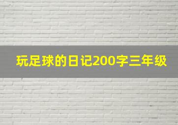 玩足球的日记200字三年级