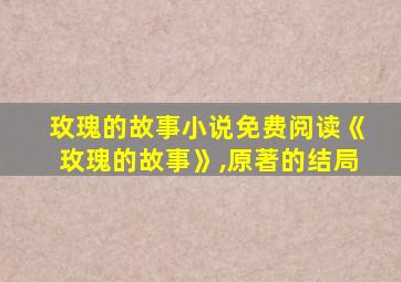 玫瑰的故事小说免费阅读《玫瑰的故事》,原著的结局