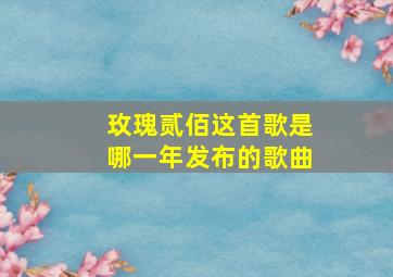 玫瑰贰佰这首歌是哪一年发布的歌曲