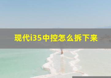 现代i35中控怎么拆下来