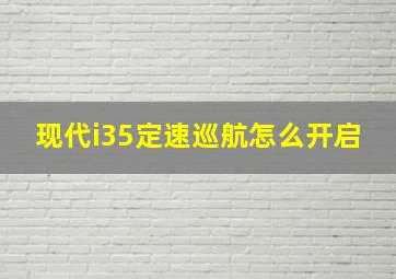 现代i35定速巡航怎么开启