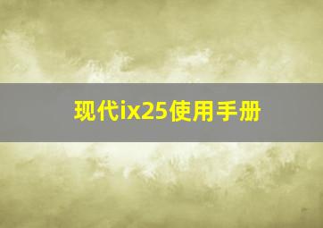 现代ix25使用手册