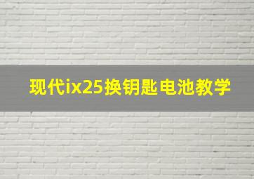 现代ix25换钥匙电池教学