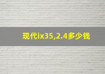 现代ix35,2.4多少钱