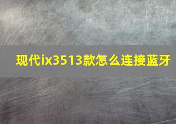 现代ix3513款怎么连接蓝牙