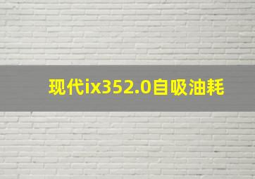 现代ix352.0自吸油耗