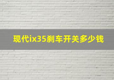 现代ix35刹车开关多少钱