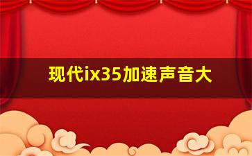 现代ix35加速声音大