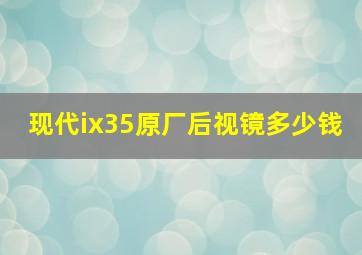 现代ix35原厂后视镜多少钱