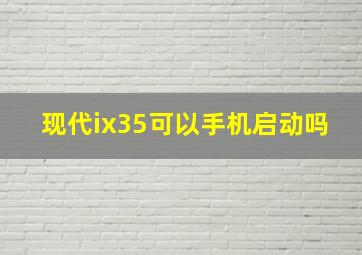 现代ix35可以手机启动吗