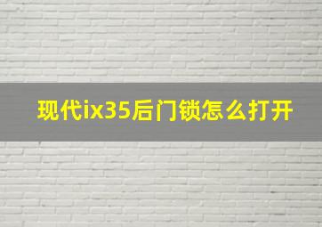 现代ix35后门锁怎么打开