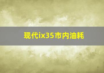 现代ix35市内油耗