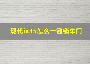 现代ix35怎么一键锁车门