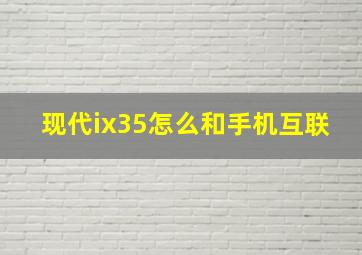 现代ix35怎么和手机互联