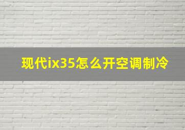 现代ix35怎么开空调制冷