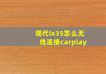 现代ix35怎么无线连接carplay