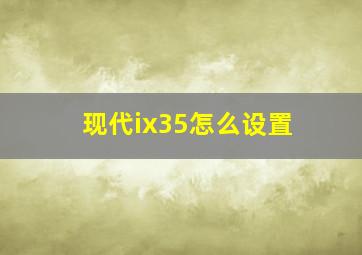 现代ix35怎么设置