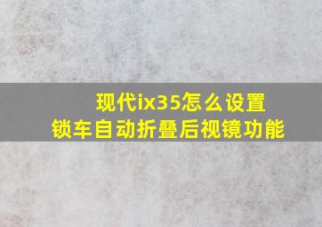 现代ix35怎么设置锁车自动折叠后视镜功能