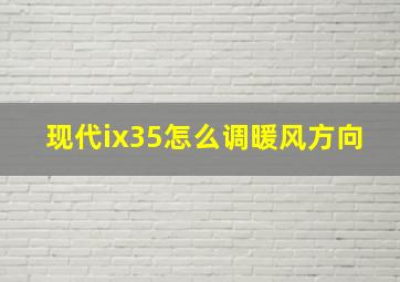 现代ix35怎么调暖风方向