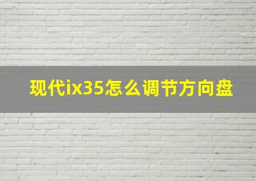 现代ix35怎么调节方向盘