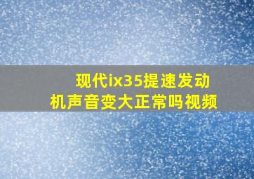 现代ix35提速发动机声音变大正常吗视频