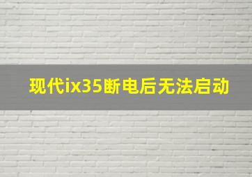 现代ix35断电后无法启动