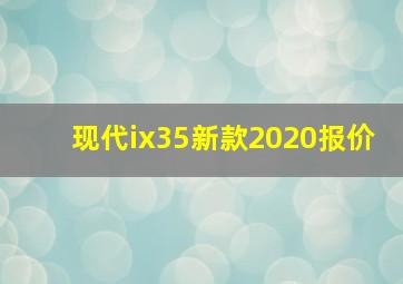 现代ix35新款2020报价