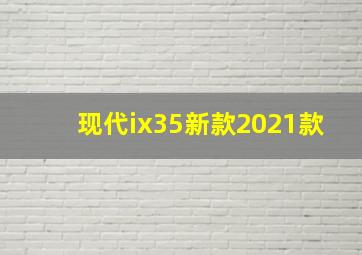 现代ix35新款2021款