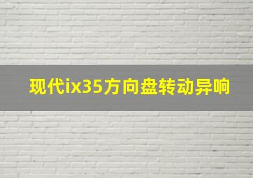 现代ix35方向盘转动异响