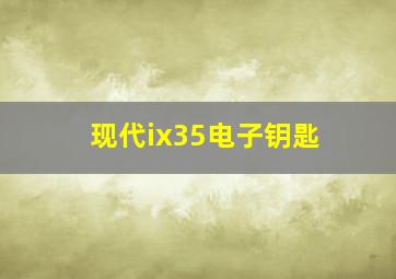 现代ix35电子钥匙