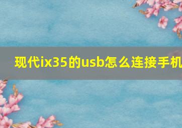 现代ix35的usb怎么连接手机