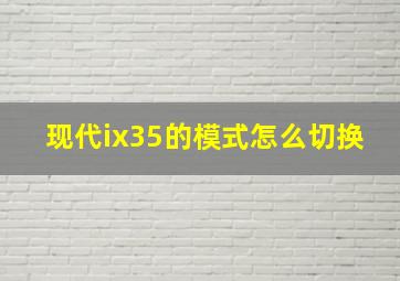 现代ix35的模式怎么切换