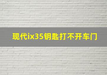 现代ix35钥匙打不开车门