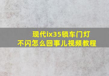 现代ix35锁车门灯不闪怎么回事儿视频教程