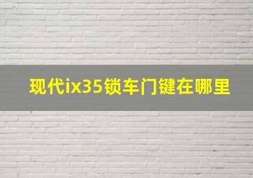 现代ix35锁车门键在哪里