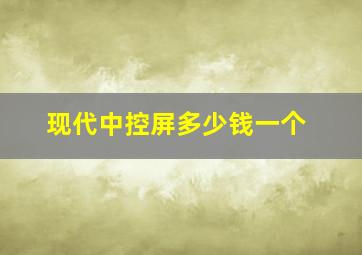 现代中控屏多少钱一个