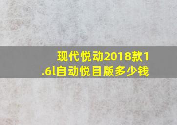 现代悦动2018款1.6l自动悦目版多少钱