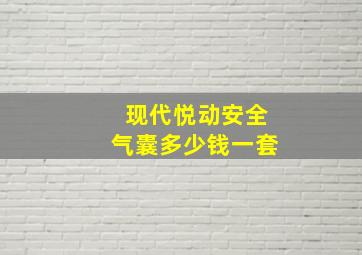 现代悦动安全气囊多少钱一套