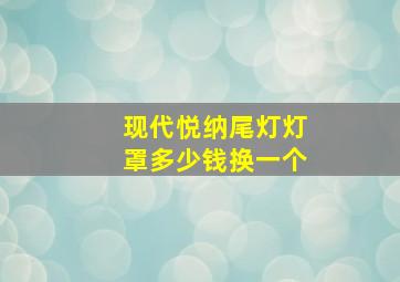 现代悦纳尾灯灯罩多少钱换一个