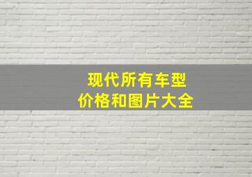 现代所有车型价格和图片大全