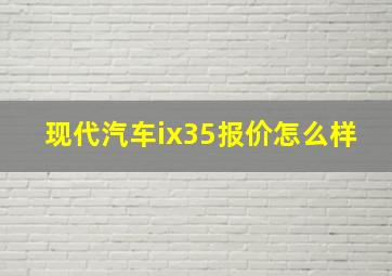 现代汽车ix35报价怎么样