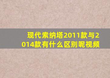 现代索纳塔2011款与2014款有什么区别呢视频