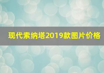 现代索纳塔2019款图片价格