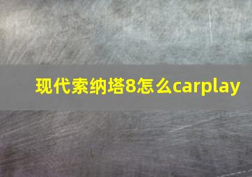 现代索纳塔8怎么carplay