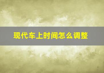 现代车上时间怎么调整