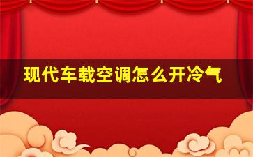 现代车载空调怎么开冷气