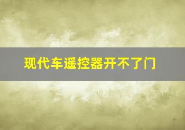 现代车遥控器开不了门