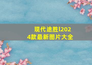 现代途胜l2024款最新图片大全